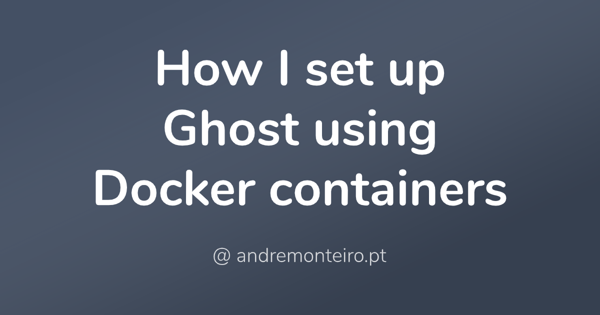 How I set up Ghost using Docker containers